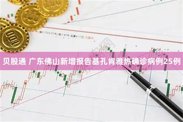 贝股通 广东佛山新增报告基孔肯雅热确诊病例25例